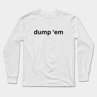 "dump 'em" Simple Black Font Graphic Color Customizable Long Sleeve T-Shirt